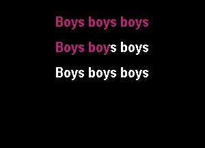 Boysboysboys
Boysboysboys

Boysboysboys
