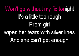 Won't go without my fix tonight
It's a little too rough
PmmgM
wipes her tears with silver lines
And she can't get enough
