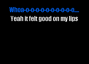 Wh08-0-0-0-0-0-0-0-0-0-0....
Yeah it felt good on my IilJS