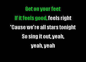 Get on U01 feet
If itfeels gnomfeels right
'Gause we're 3 stars tonight

30 sing it out. U83.
ueah.ueah