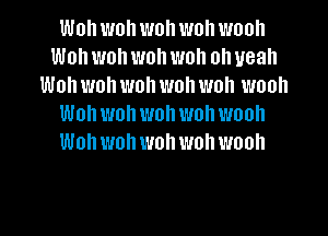 Won won wohwohwooh
Won won won won oh yeah
Won won won wohwoh wooll
Wohwoh won wohwooh
Wohwonwohwohwooh

g