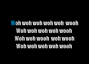 Won wo I1 woh wo I1 won wooh
Won won won won wooh

Won won wooh won wooh
Won won won woh wooh