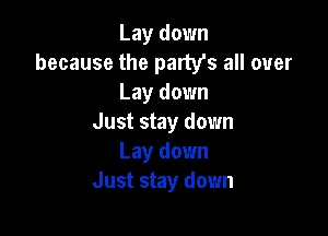 Lay down
because the party's all over
Lay down

Just stay down
Lay down
Just stay down