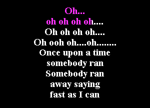 Oh...
oh oh oh 011....
Oh oh oh 011....

Oh 00h 011....011 ........
Once upon a time

somebody ran

Somebody ran
away saying
fast as I can