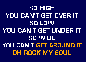 80 HIGH
YOU CAN'T GET OVER IT
80 LOW
YOU CAN'T GET UNDER IT

30 WIDE
YOU CAN'T GET AROUND IT

0H ROCK MY SOUL