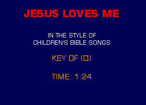 IN THE STYLE OF
CHILDREN'S BIBLE SONGS

KEY OF (DJ

TlMEi 124