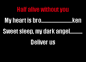 Half alive withoutuou
My heart is hm ........................... ken

SWBBI SIBBD. my dark angel ...........
DBIiUBI US