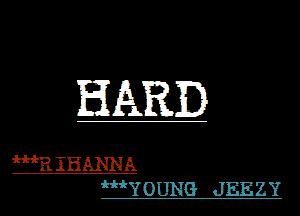 HARD

HRIHANNA
M1YOUNG JEEZY