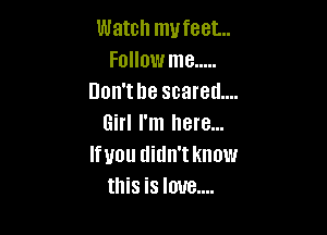 Watch mufeet...
Follow me .....
Don't be scared...

Girl I'm here...
Ifuou didn'tknow
this is lmre....