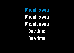 Me.mus you
Manlus you
n1e,nlusuou

Unetime
Unetime