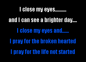 I GIOSB mu BUGS ..........
and I can 888 a brighter dam...
I GIOSB mu BUGS and ......
I may f0! the broken hearted
I may f0! the life not started