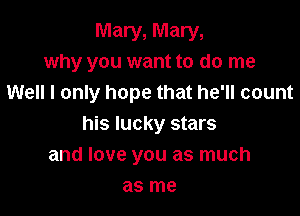 Mary, Mary,
why you want to do me
Well I only hope that he'll count

his lucky stars
and love you as much
as me