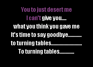 V01! to just desert me
I can't 9W8 you...
what U01! think U01! gave me
It's time to say QOOUDUB ...........
to turning tables .........................
T0 turning tables ............