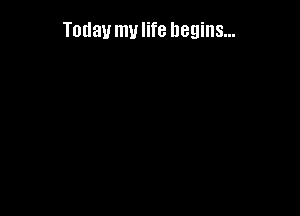 Today mulife begins...