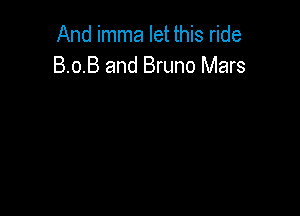 And imma let this ride
8.0.8 and Bruno Mars