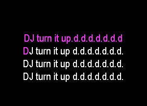 DJ turn it up.d.d.d.d.d.d.d
DJ turn it up d.d.d.d.d.d.d.

DJ turn it up d.d.d.d.d.d.d.
DJ turn it up d.d.d.d.d.d.d.