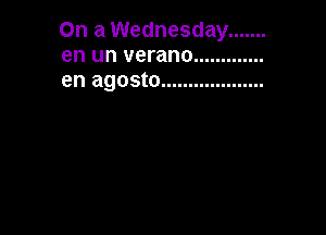 On a Wednesday .......
en un verano .............
en agosto ...................