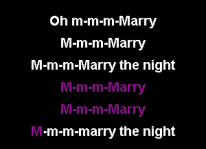 Oh m-m-m-Marry
M-m-m-Marry
M-m-m-Marry the night
M-m-m-Marry

M-m-m-Marry
M-m-m-marry the night