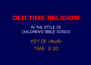 IN THE STYLE 0F
CHILDREN'S BIBLE SONGS

KEY OF IAblAJ
TlMEi 2'20