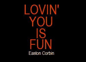 LOVIN'
YOU

IS
FUN

Eagan Corbin