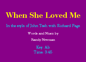 W7hen She Loved Me

In the style of John Teeh with Richard Page

Words and Music by
Randy Newman

Ker Ab
Tim 345