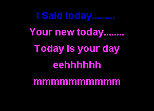 Ismdtoday .........
Your new today ........
Todayisyourday

eehhhhhh
mmmmmmmmmm