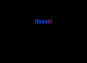 (Break!