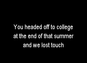 You headed off to college

at the end of that summer
and we lost touch