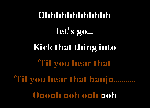 Ohhhhhhhhhhhh
let's go...
Kick that thing into
'Til you hear that
'Til you hear that bani o ...........

000011 0011 0011 0011