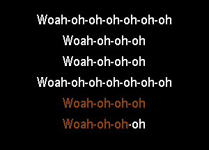 Woah-oh-oh-oh-oh-oh-oh
Woah-oh-oh-oh
Woah-oh-oh-oh

Woah-oh-oh-oh-oh-oh-oh
Woah-oh-oh-oh
Woah-oh-oh-oh