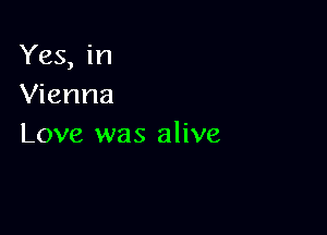 Yes, in
Vienna

Love was alive