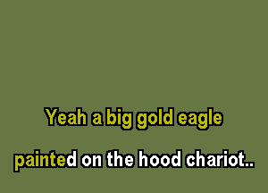 Yeah a big gold eagle

painted on the hood chariot.