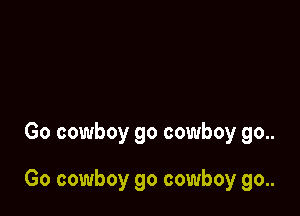 Go cowboy go cowboy go..

Go cowboy go cowboy go..