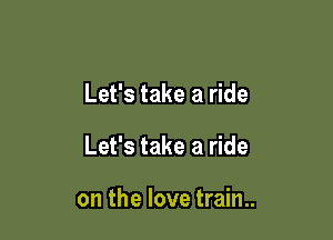 Let's take a ride

Let's take a ride

on the love train..