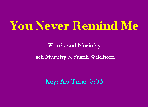 You Never Remind Me

Words and Music by

Jack Murphy 3c Frank Wildhom

ICBYI Ab TiIDBI 306