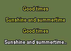 Good times
Sunshine and summertime

Good times

Sunshine and summertime..