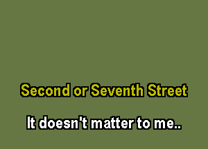 Second or Seventh Street

It doesn't matter to me..