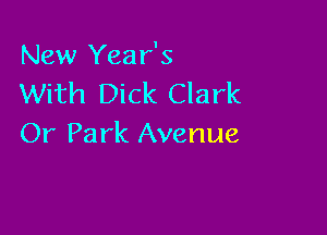 New Year's
With Dick Clark

Or Pa rk Avenue