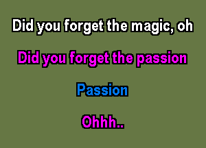 Did you forget the magic, oh