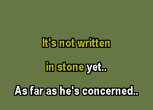 It's not written

in stone yet..

As far as he's concerned.