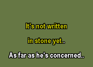 It's not written

in stone yet..

As far as he's concerned.
