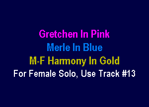 M-F Harmony In Gold
For Female Solo, Use Track ms
