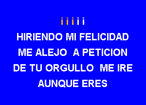 HIRIENDO Ml FELICIDAD
ME ALEJO A PETICION
DE TU ORGULLO ME IRE
AUNQUE ERES