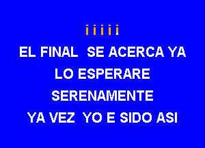 EL FINAL SE ACERCA YA
L0 ESPERARE
SERENAMENTE

YA VEZ Y0 E SIDO ASI