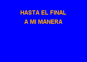 HASTA EL FINAL
A Ml MANERA