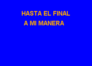 HASTA EL FINAL
A Ml MANERA