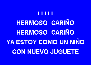 HERMOSO CARINo
HERMOSO CARINo
YA ESTOY como UN NINo
com NUEVO JUGUETE