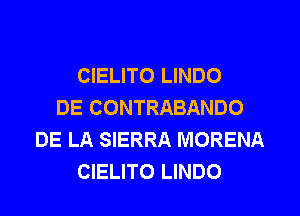 CIELITO LINDO
DE CONTRABANDO
DE LA SIERRA MORENA
CIELITO LINDO