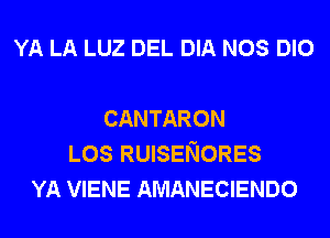 YA LA LUZ DEL DIA NOS DIO

CANTARON
LOS RUISENORES
YA VIENE AMANECIENDO