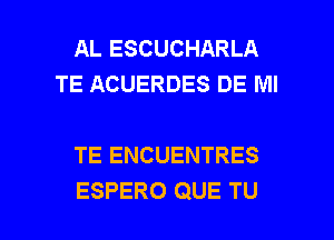 AL ESCUCHARLA
TE ACUERDES DE Ml

TE ENCUENTRES

ESPERO QUE TU l